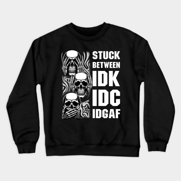 Stuck Between IDK IDC IDGAF Skull Crewneck Sweatshirt by ladonna marchand